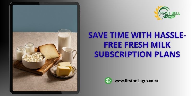 Save Time with Hassle-Free Fresh Milk Subscription Plans