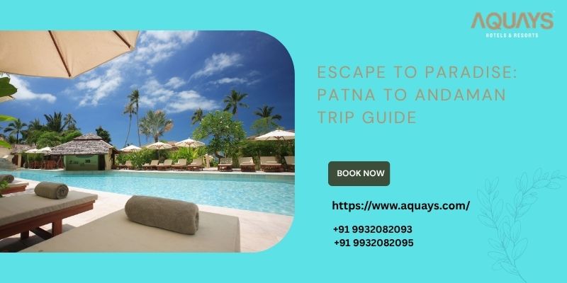Escape to Paradise: Patna to Andaman Trip Guide