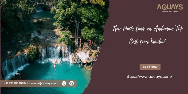 How Much Does an Andaman Trip Cost from Kerala?