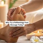 Why Try a Reflexology Foot Massage Today?